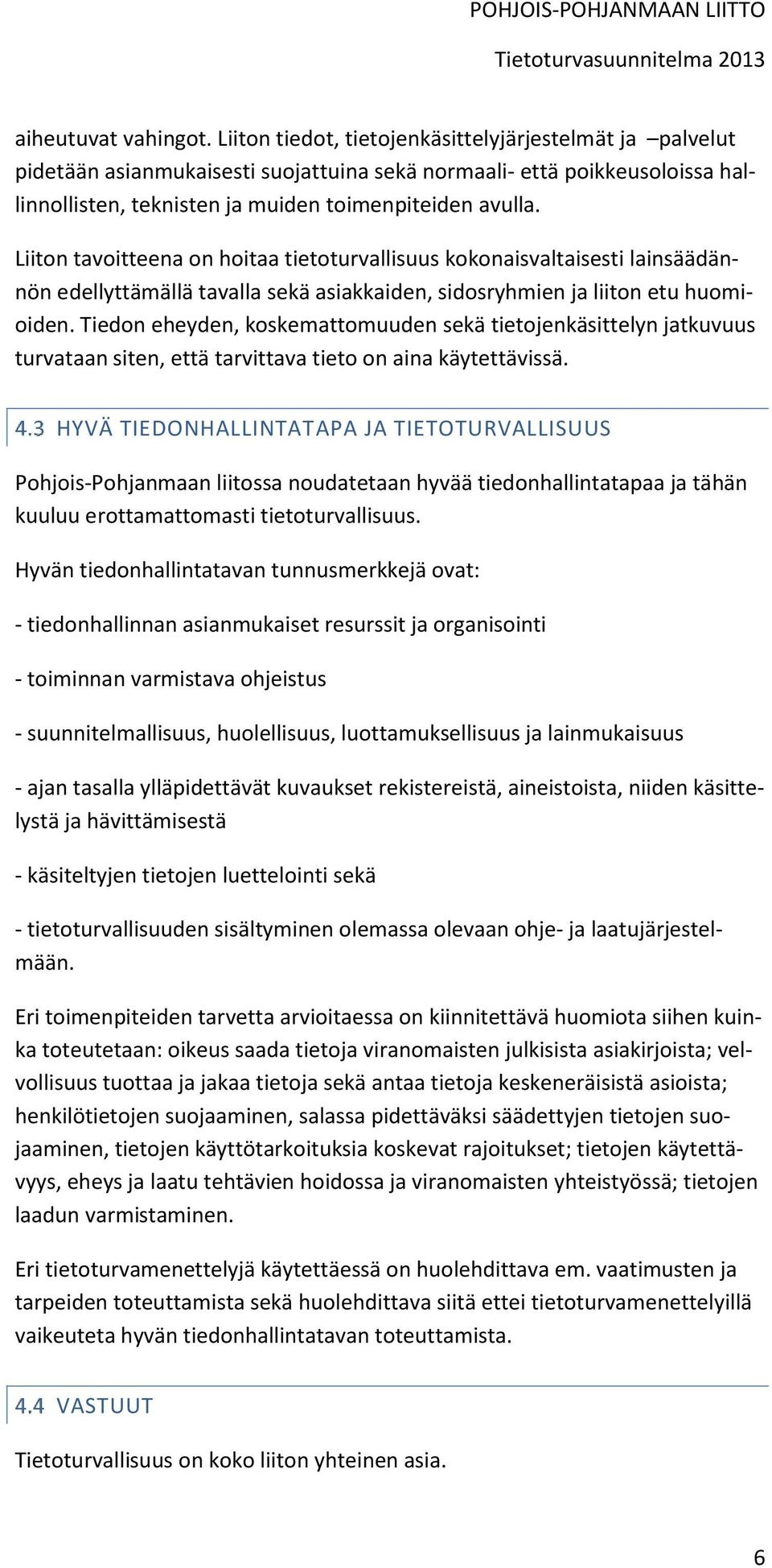 Liiton tavoitteena on hoitaa tietoturvallisuus kokonaisvaltaisesti lainsäädännön edellyttämällä tavalla sekä asiakkaiden, sidosryhmien ja liiton etu huomioiden.