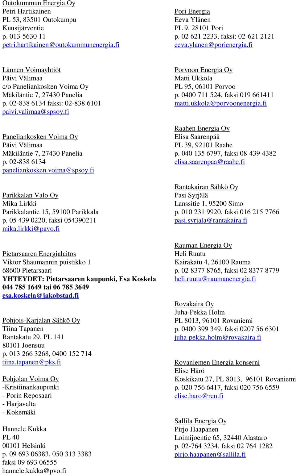 valimaa@spsoy.fi Paneliankosken Voima Oy Päivi Välimaa Mäkiläntie 7, 27430 Panelia p. 02-838 6134 paneliankosken.voima@spsoy.fi Parikkalan Valo Oy Mika Lirkki Parikkalantie 15, 59100 Parikkala p.