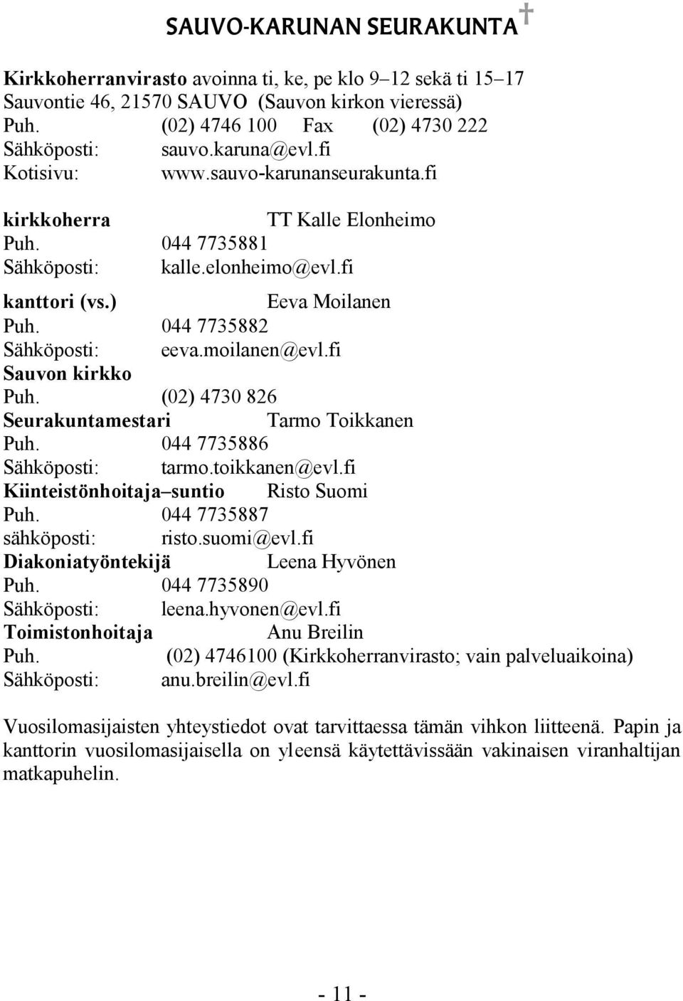 044 7735882 Sähköposti: eeva.moilanen@evl.fi Sauvon kirkko Puh. (02) 4730 826 Seurakuntamestari Tarmo Toikkanen Puh. 044 7735886 Sähköposti: tarmo.toikkanen@evl.