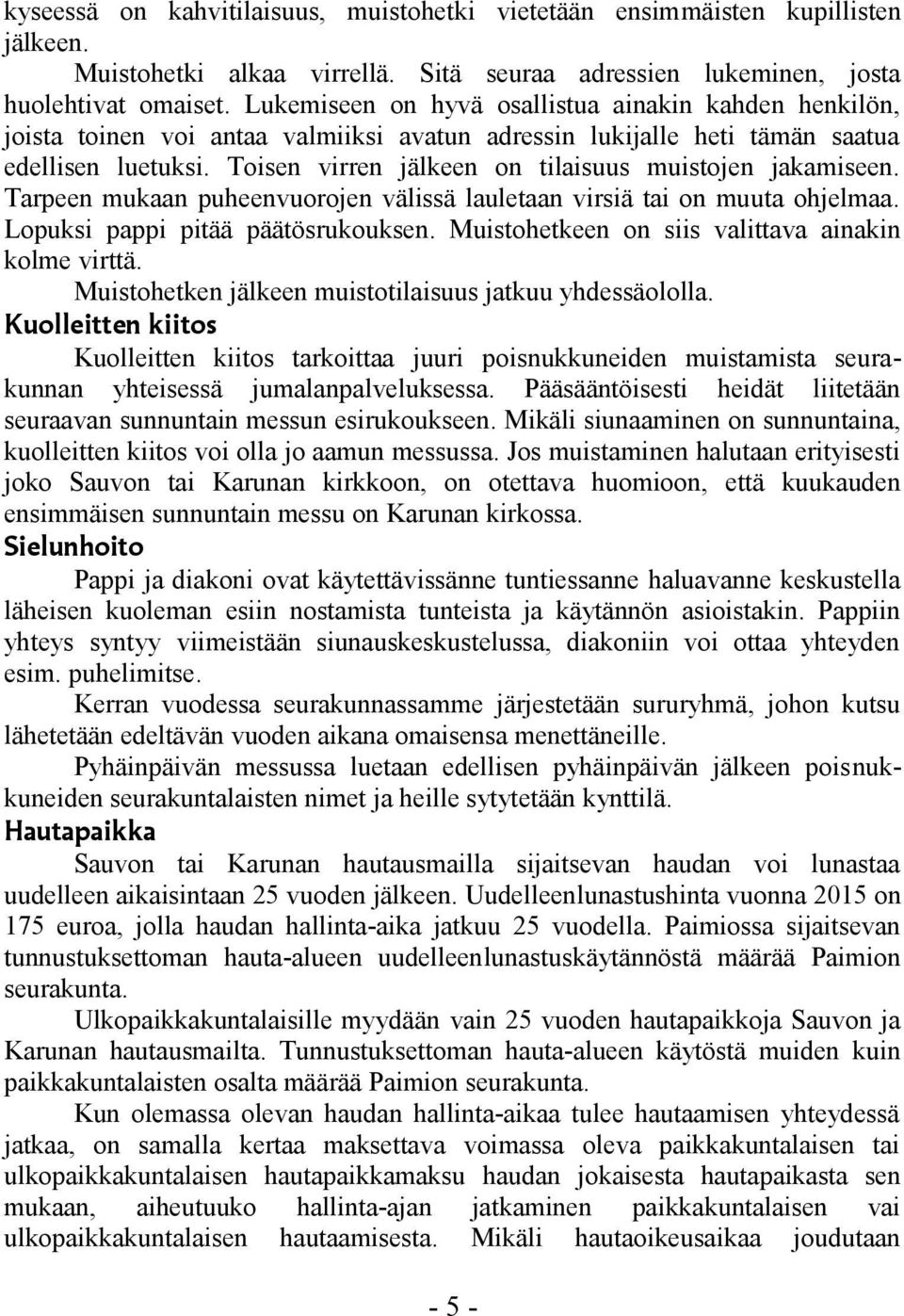 Toisen virren jälkeen on tilaisuus muistojen jakamiseen. Tarpeen mukaan puheenvuorojen välissä lauletaan virsiä tai on muuta ohjelmaa. Lopuksi pappi pitää päätösrukouksen.