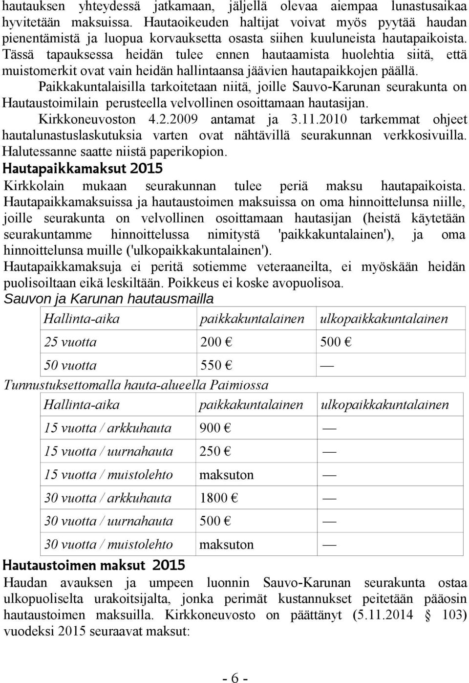 Tässä tapauksessa heidän tulee ennen hautaamista huolehtia siitä, että muistomerkit ovat vain heidän hallintaansa jäävien hautapaikkojen päällä.