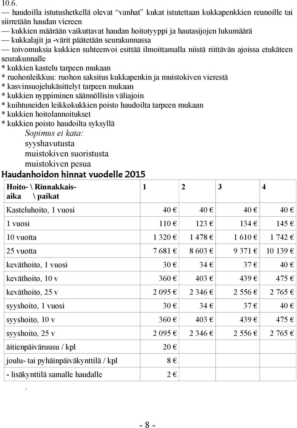 ruohon saksitus kukkapenkin ja muistokiven vierestä * kasvinsuojelukäsittelyt tarpeen mukaan * kukkien nyppiminen säännöllisin väliajoin * kuihtuneiden leikkokukkien poisto haudoilta tarpeen mukaan *