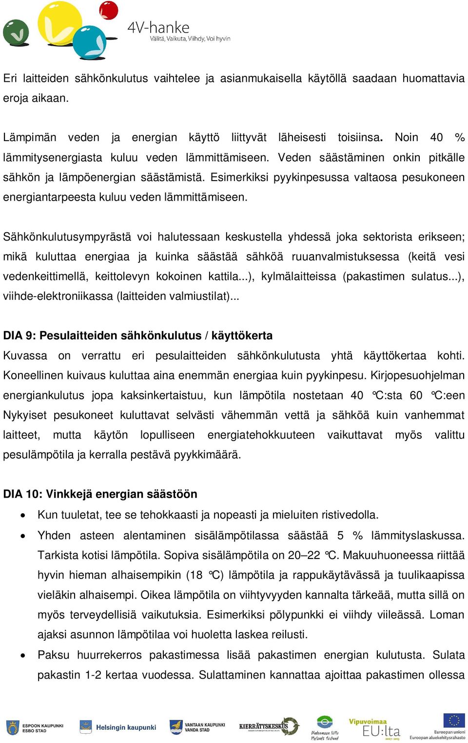 Esimerkiksi pyykinpesussa valtaosa pesukoneen energiantarpeesta kuluu veden lämmittämiseen.