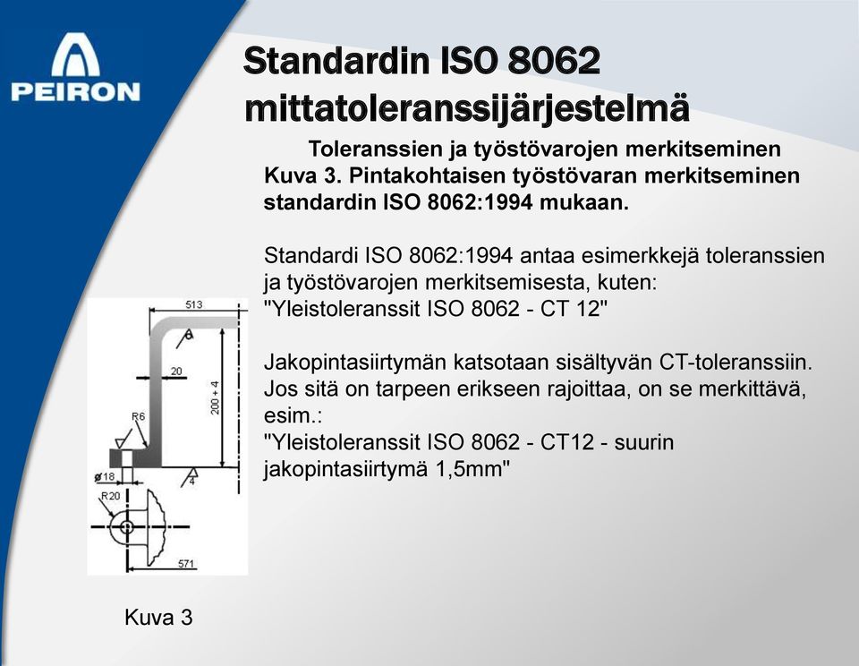 Standardi ISO 8062:1994 antaa esimerkkejä toleranssien ja työstövarojen merkitsemisesta, kuten: "Yleistoleranssit