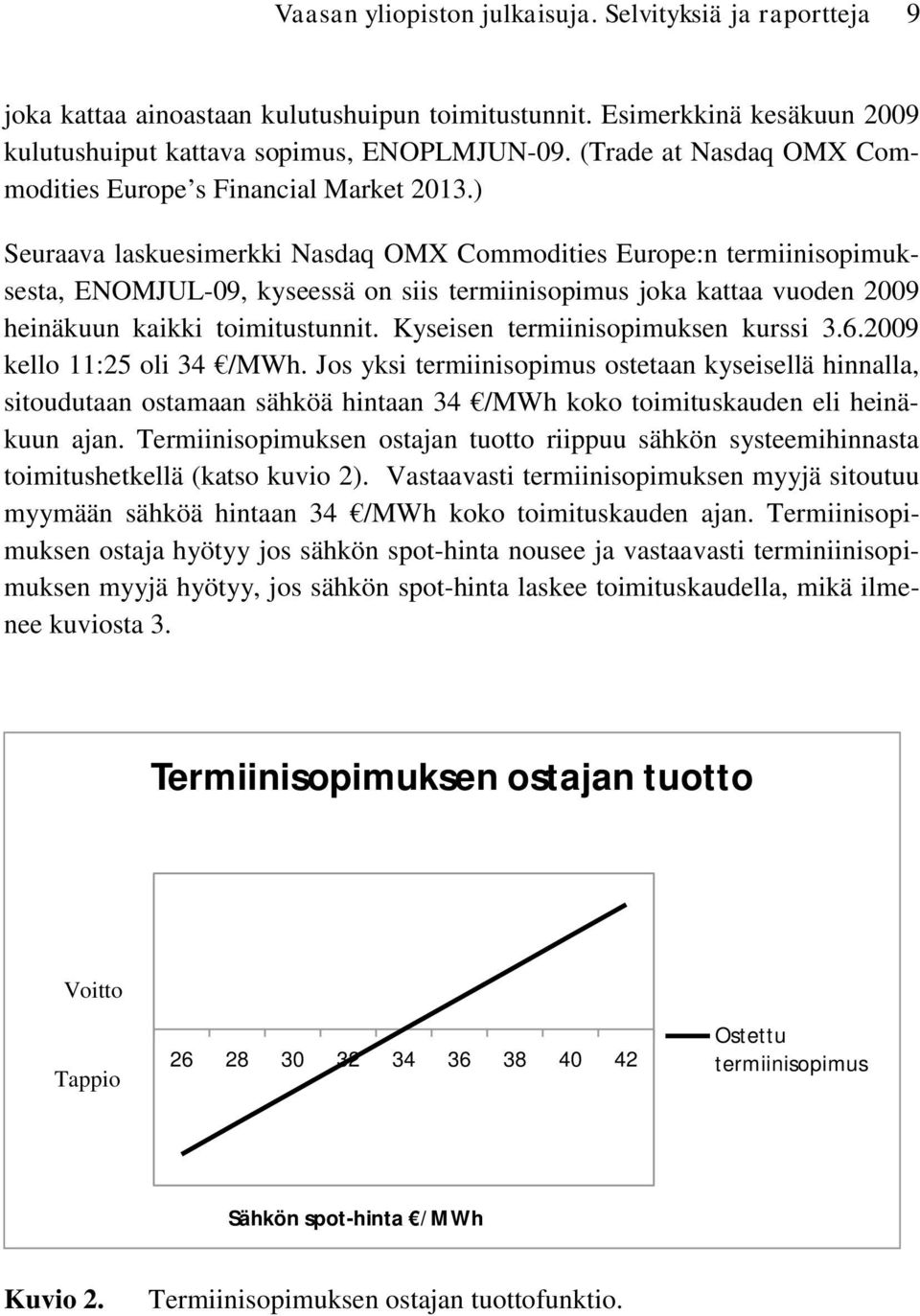 ) Seuraava laskuesimerkki Nasdaq OMX Commodities Europe:n termiinisopimuksesta, ENOMJUL-09, kyseessä on siis termiinisopimus joka kattaa vuoden 2009 heinäkuun kaikki toimitustunnit.