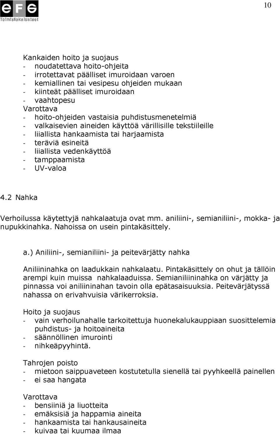 tamppaamista - UV-valoa 4.2 Nahka Verhoilussa käytettyjä nahkalaatuja ovat mm. aniliini-, semianiliini-, mokka- ja nupukkinahka. Nahoissa on usein pintakäsittely. a.) Aniliini-, semianiliini- ja peitevärjätty nahka Aniliininahka on laadukkain nahkalaatu.