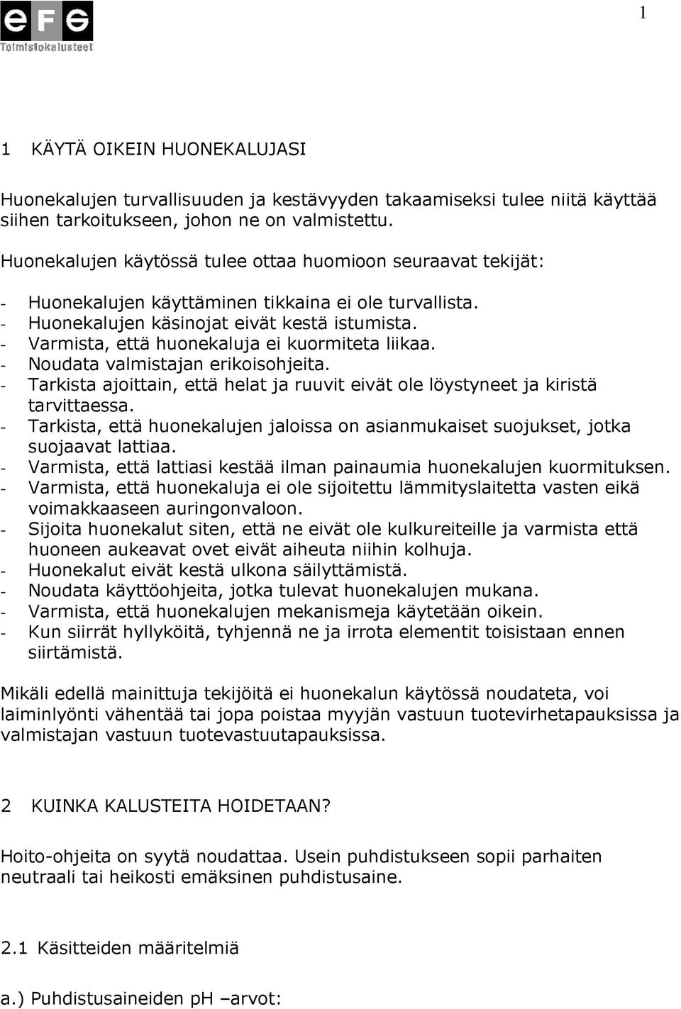 - Varmista, että huonekaluja ei kuormiteta liikaa. - Noudata valmistajan erikoisohjeita. - Tarkista ajoittain, että helat ja ruuvit eivät ole löystyneet ja kiristä tarvittaessa.