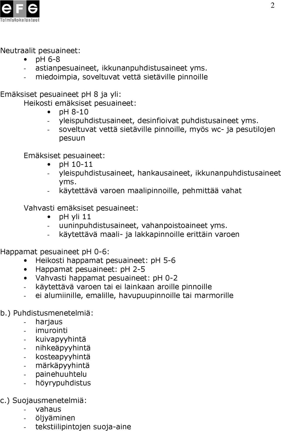 - soveltuvat vettä sietäville pinnoille, myös wc- ja pesutilojen pesuun Emäksiset pesuaineet: ph 10-11 - yleispuhdistusaineet, hankausaineet, ikkunanpuhdistusaineet yms.