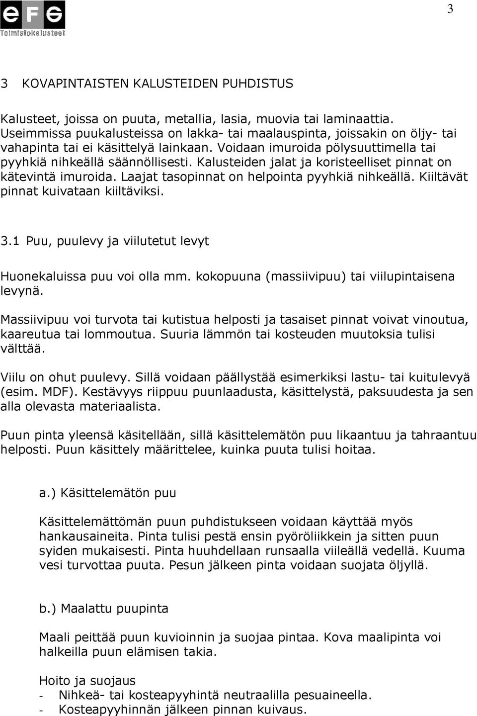 Kalusteiden jalat ja koristeelliset pinnat on kätevintä imuroida. Laajat tasopinnat on helpointa pyyhkiä nihkeällä. Kiiltävät pinnat kuivataan kiiltäviksi. 3.