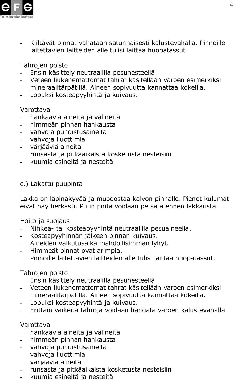 - himmeän pinnan hankausta - vahvoja puhdistusaineita - vahvoja liuottimia - värjääviä aineita - runsasta ja pitkäaikaista kosketusta nesteisiin - kuumia esineitä ja nesteitä c.