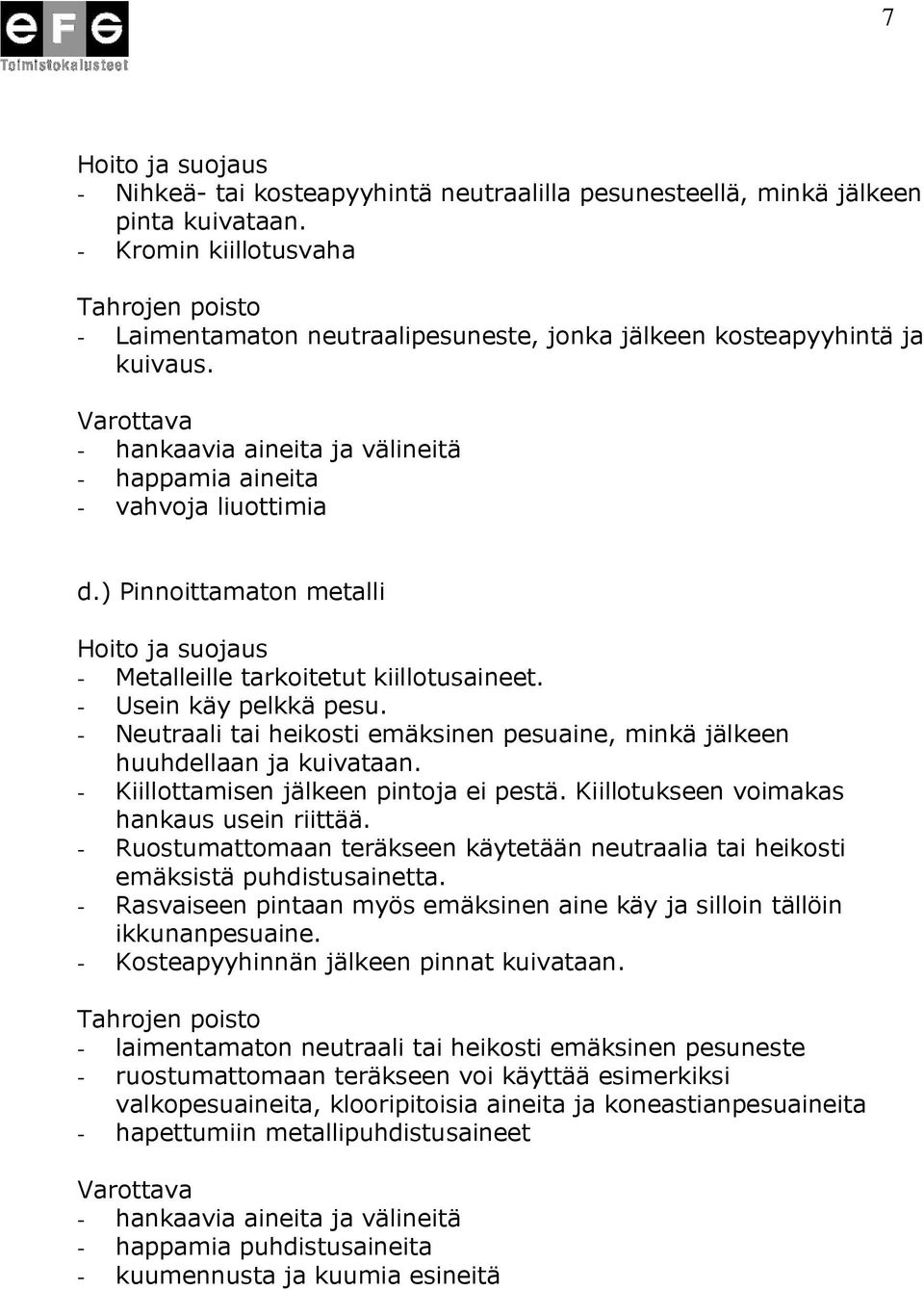 - Neutraali tai heikosti emäksinen pesuaine, minkä jälkeen huuhdellaan ja kuivataan. - Kiillottamisen jälkeen pintoja ei pestä. Kiillotukseen voimakas hankaus usein riittää.