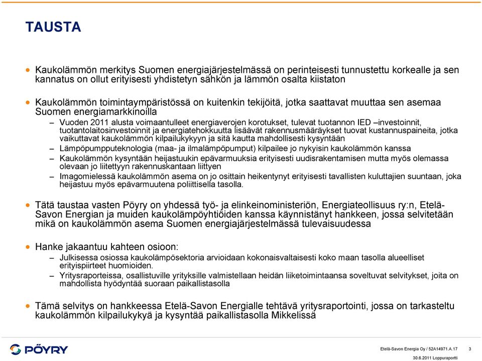 investoinnit, tuotantolaitosinvestoinnit ja energiatehokkuutta lisäävät rakennusmääräykset tuovat kustannuspaineita, jotka vaikuttavat kaukolämmön kilpailukykyyn ja sitä kautta mahdollisesti