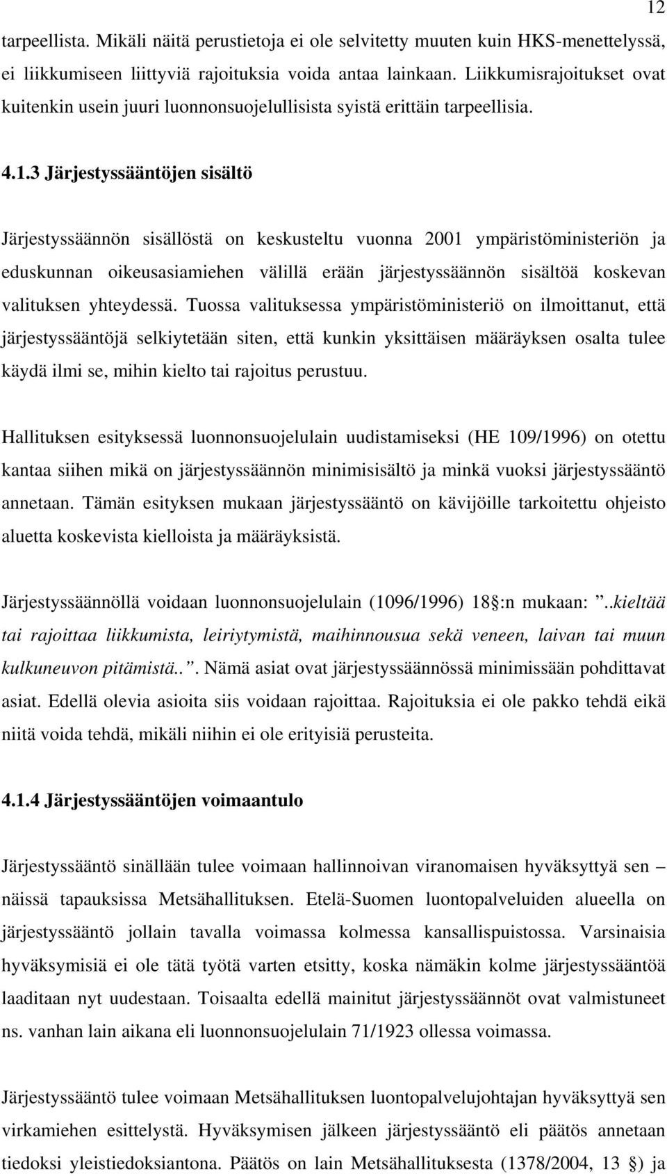 3 Järjestyssääntöjen sisältö Järjestyssäännön sisällöstä on keskusteltu vuonna 2001 ympäristöministeriön ja eduskunnan oikeusasiamiehen välillä erään järjestyssäännön sisältöä koskevan valituksen