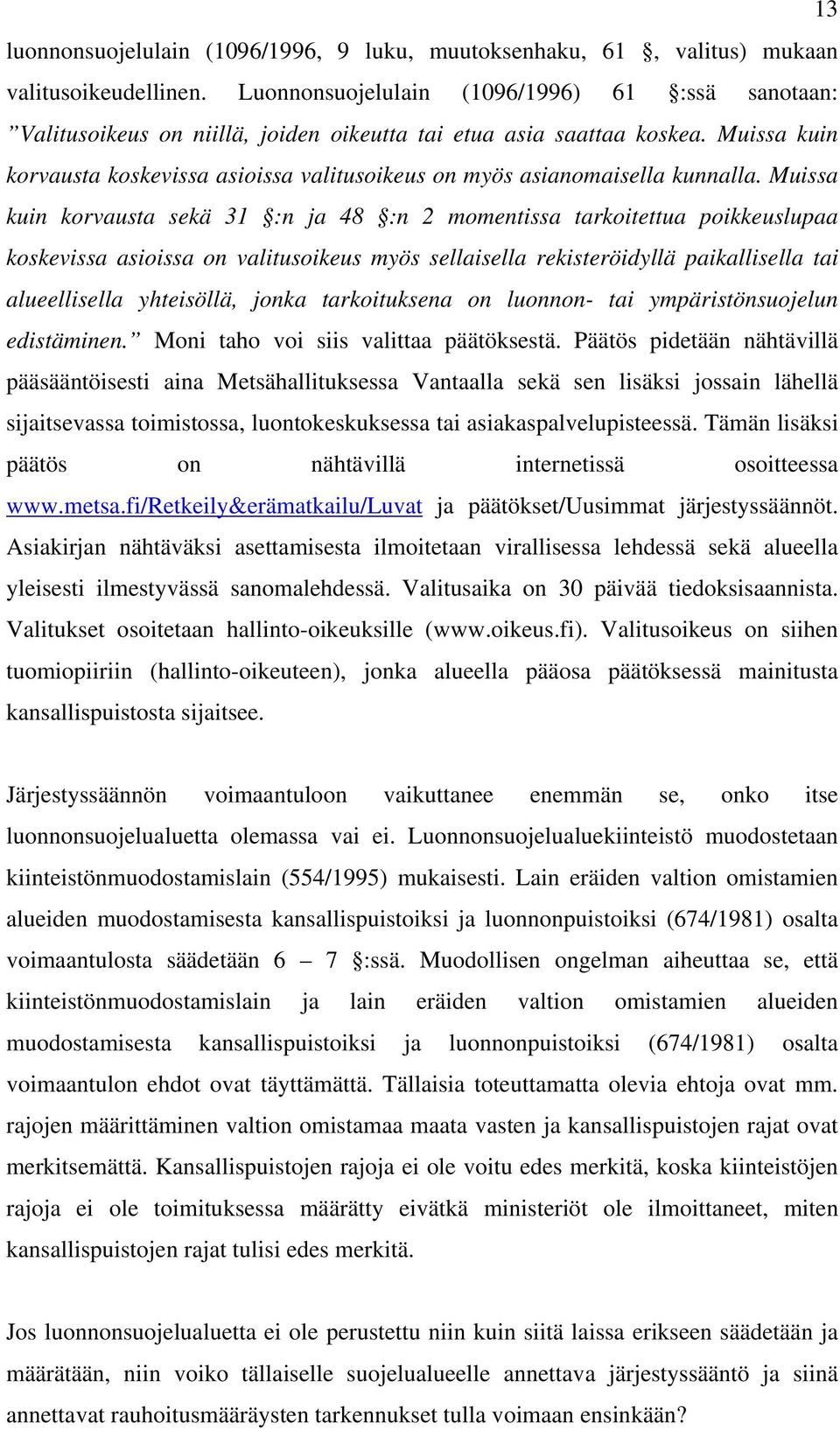 Muissa kuin korvausta koskevissa asioissa valitusoikeus on myös asianomaisella kunnalla.