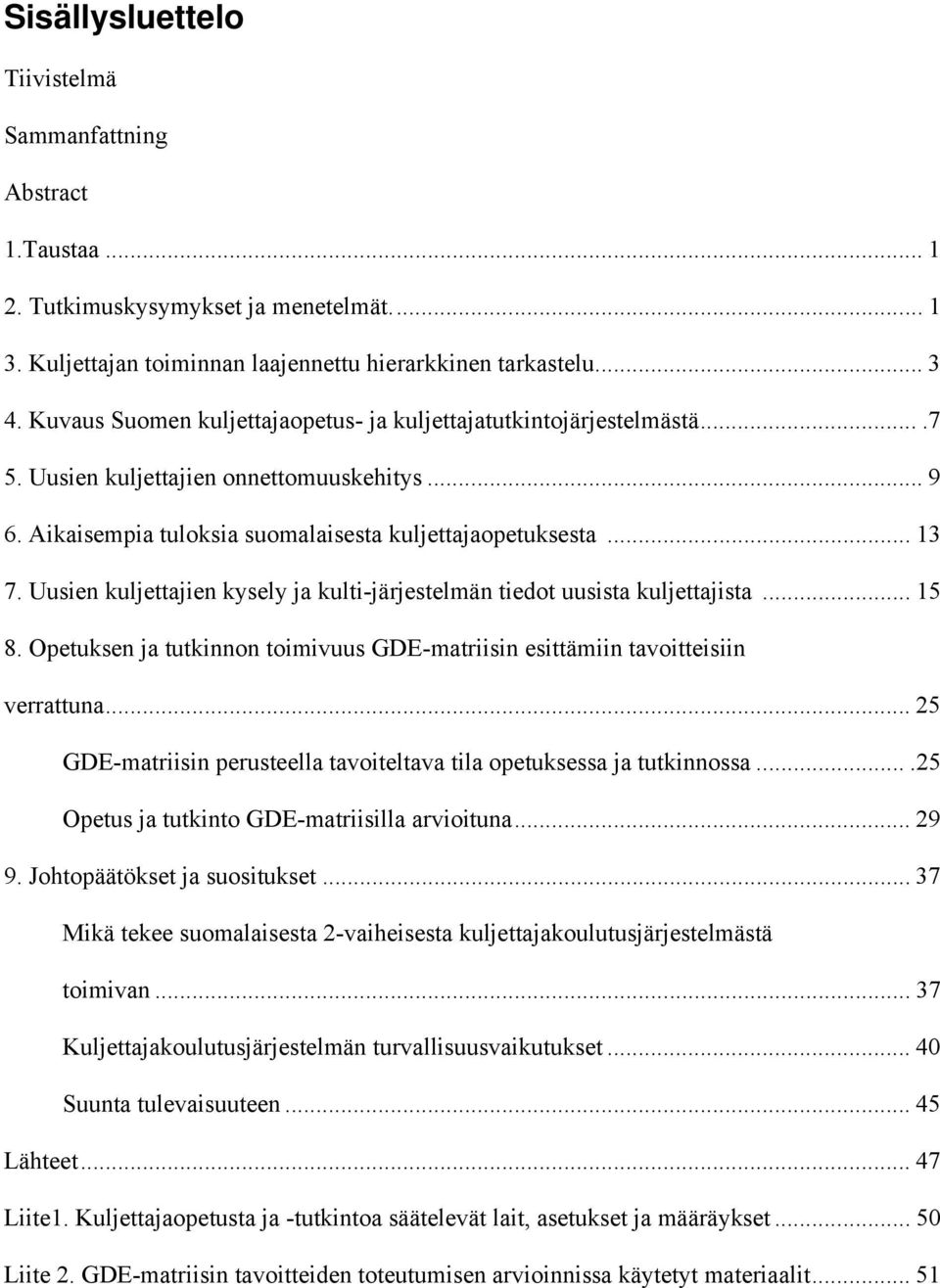 Uusien kuljettajien kysely ja kulti-järjestelmän tiedot uusista kuljettajista... 8. Opetuksen ja tutkinnon toimivuus GDE-matriisin esittämiin tavoitteisiin verrattuna.