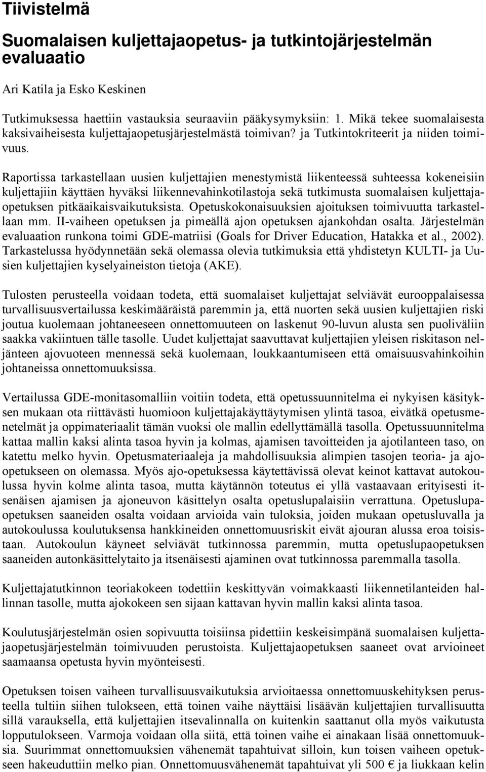 Raportissa tarkastellaan uusien kuljettajien menestymistä liikenteessä suhteessa kokeneisiin kuljettajiin käyttäen hyväksi liikennevahinkotilastoja sekä tutkimusta suomalaisen kuljettajaopetuksen