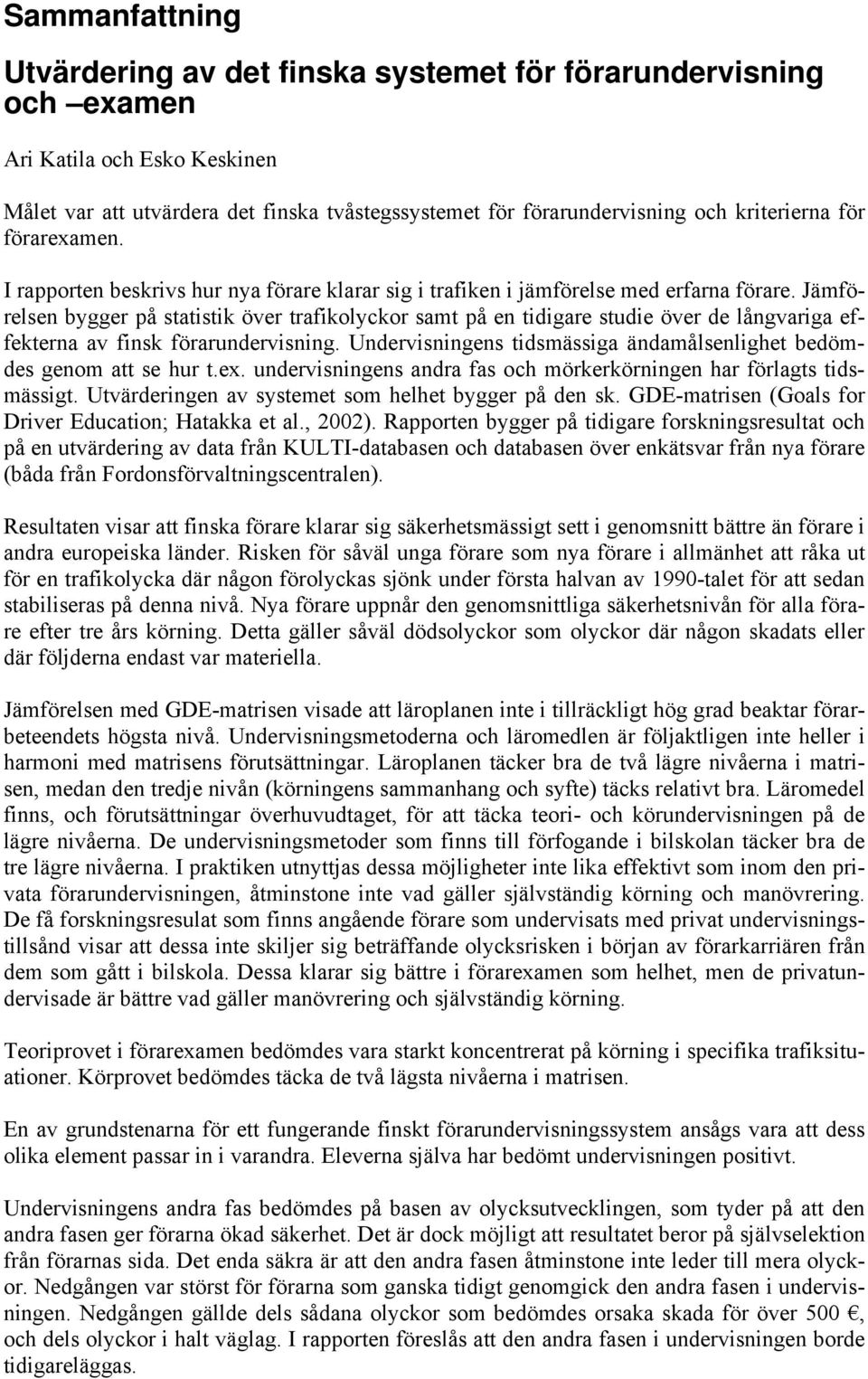 Jämförelsen bygger på statistik över trafikolyckor samt på en tidigare studie över de långvariga effekterna av finsk förarundervisning.