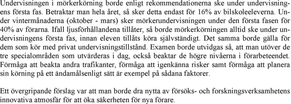 Ifall ljusförhållandena tillåter, så borde mörkerkörningen alltid ske under undervisningens första fas, innan eleven tillåts köra självständigt.