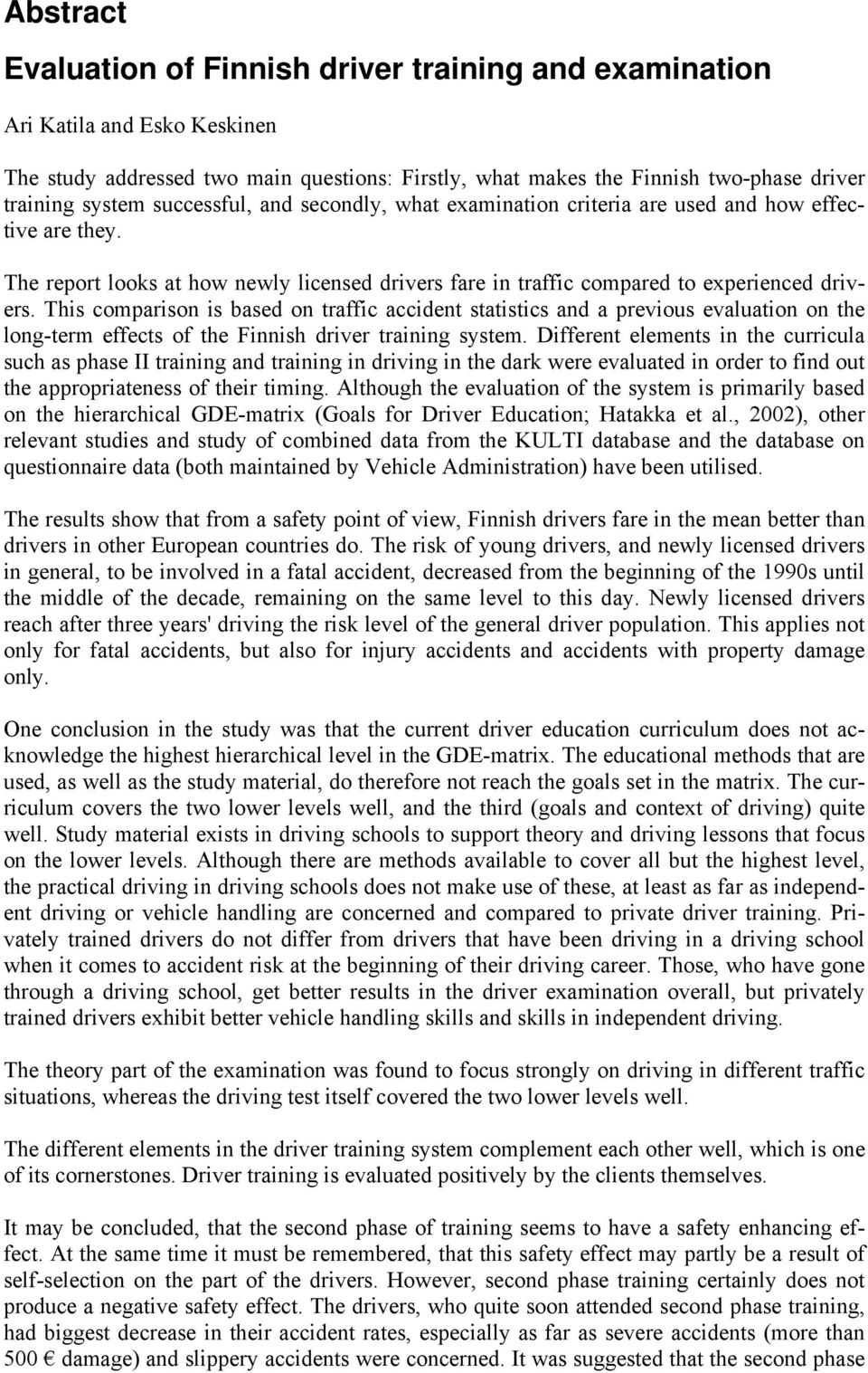 This comparison is based on traffic accident statistics and a previous evaluation on the long-term effects of the Finnish driver training system.