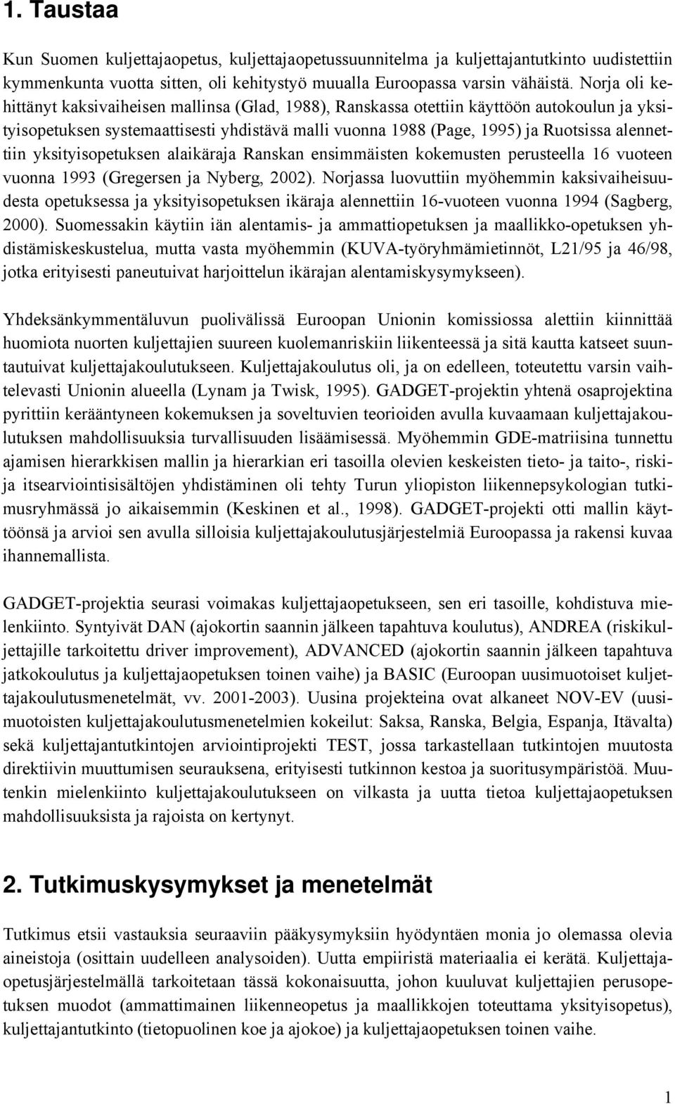 yksityisopetuksen alaikäraja Ranskan ensimmäisten kokemusten perusteella 6 vuoteen vuonna 993 (Gregersen ja Nyberg, 2002).