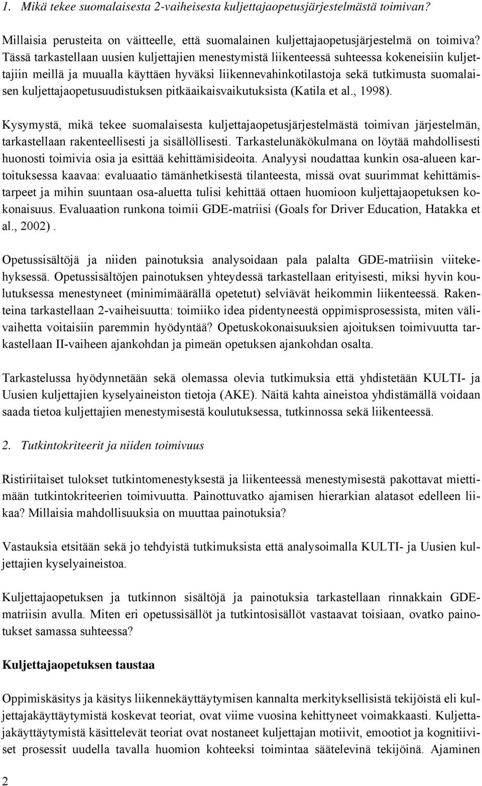 pitkäaikaisvaikutuksista (Katila et al., 998). Kysymystä, mikä tekee suomalaisesta kuljettajaopetusjärjestelmästä toimivan järjestelmän, tarkastellaan rakenteellisesti ja sisällöllisesti.