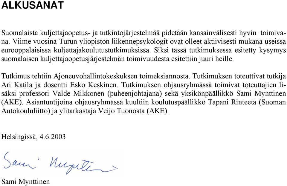 Siksi tässä tutkimuksessa esitetty kysymys suomalaisen kuljettajaopetusjärjestelmän toimivuudesta esitettiin juuri heille. Tutkimus tehtiin Ajoneuvohallintokeskuksen toimeksiannosta.