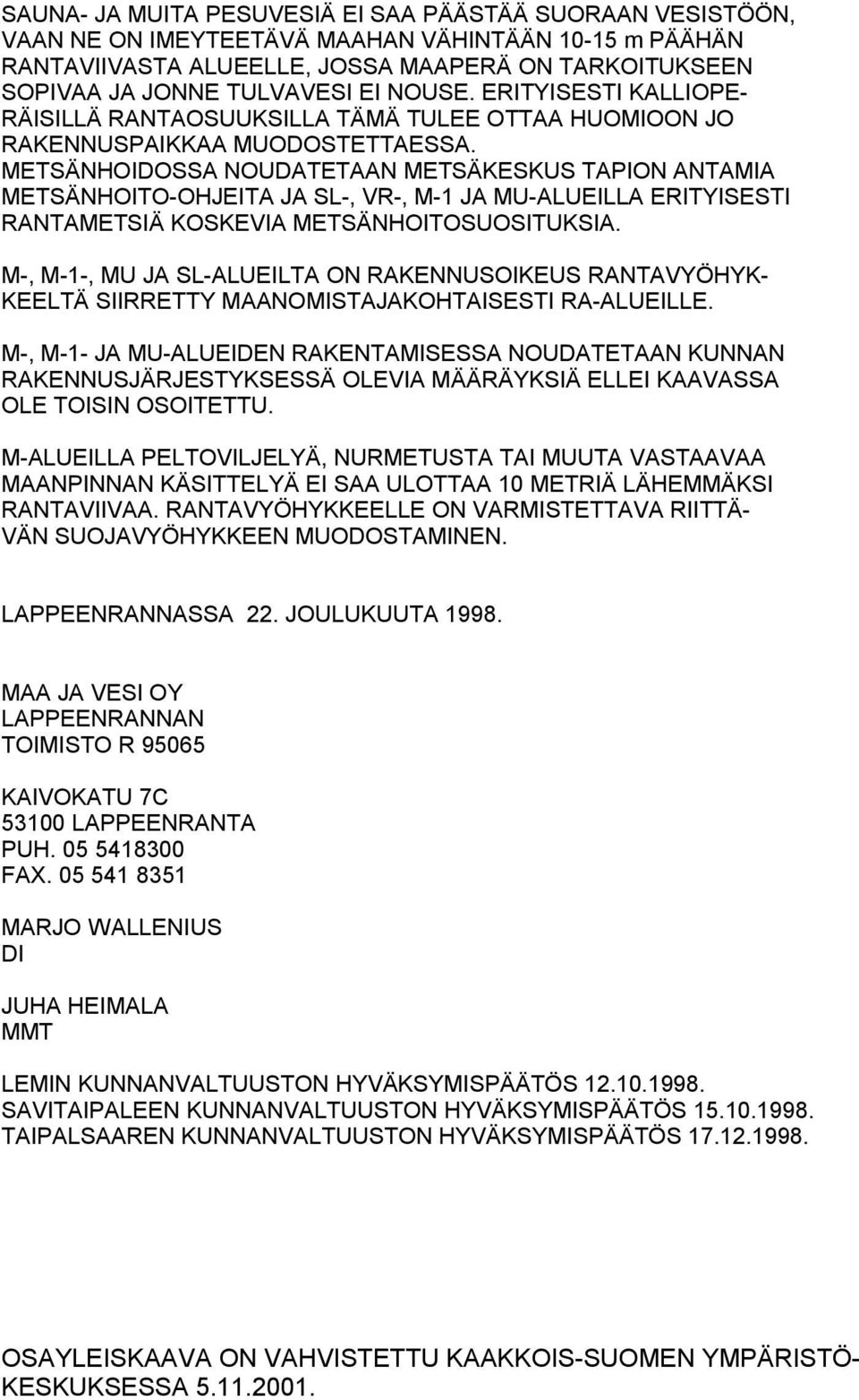 METSÄNHOIDOSSA NOUDATETAAN METSÄKESKUS TAPION ANTAMIA METSÄNHOITO-OHJEITA JA SL-, VR-, M-1 JA MU-ALUEILLA ERITYISESTI RANTAMETSIÄ KOSKEVIA METSÄNHOITOSUOSITUKSIA.