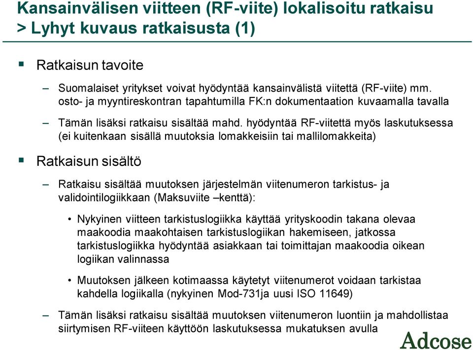 hyödyntää RF-viitettä myös laskutuksessa (ei kuitenkaan sisällä muutoksia lomakkeisiin tai mallilomakkeita) Ratkaisun sisältö Ratkaisu sisältää muutoksen järjestelmän viitenumeron tarkistus- ja