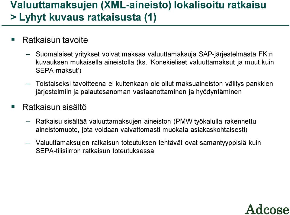 Konekieliset valuuttamaksut ja muut kuin SEPA-maksut ) Toistaiseksi tavoitteena ei kuitenkaan ole ollut maksuaineiston välitys pankkien järjestelmiin ja palautesanoman