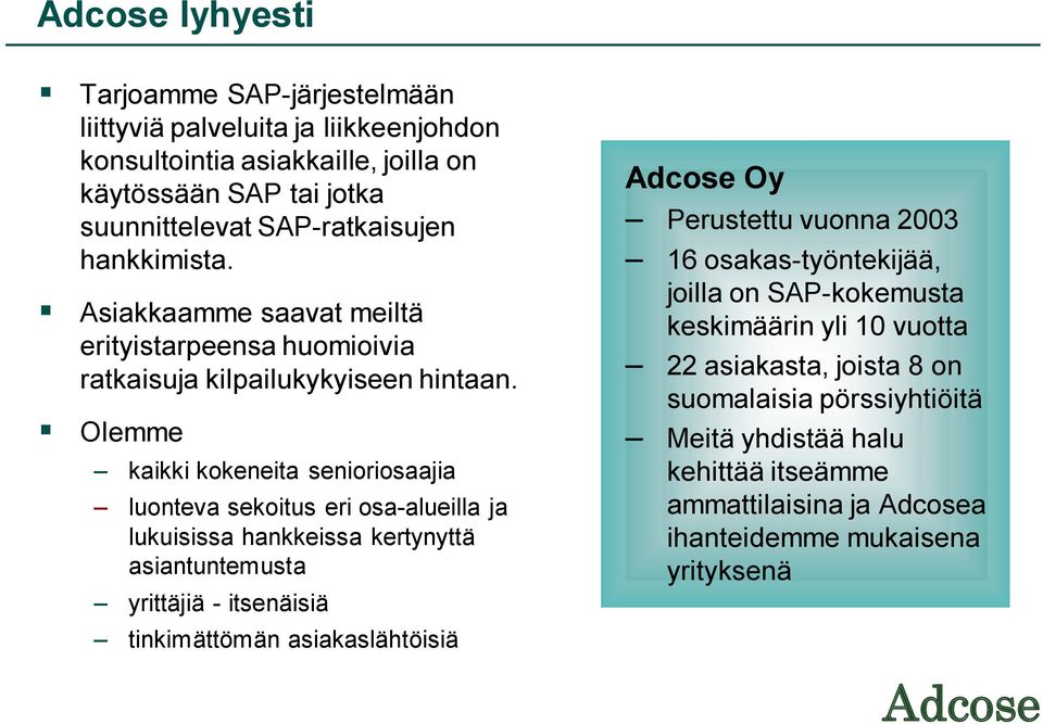 Olemme kaikki kokeneita senioriosaajia luonteva sekoitus eri osa-alueilla ja lukuisissa hankkeissa kertynyttä asiantuntemusta yrittäjiä - itsenäisiä tinkimättömän