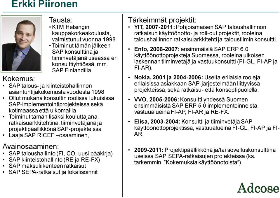 ulkomailla Toiminut tämän lisäksi kouluttajana, ratkaisuarkkitehtina, tiiminvetäjänä ja projektipäällikkönä SAP-projekteissa Laaja SAP RICEF osaaminen, Avainosaaminen: SAP taloushallinto (FI, CO,