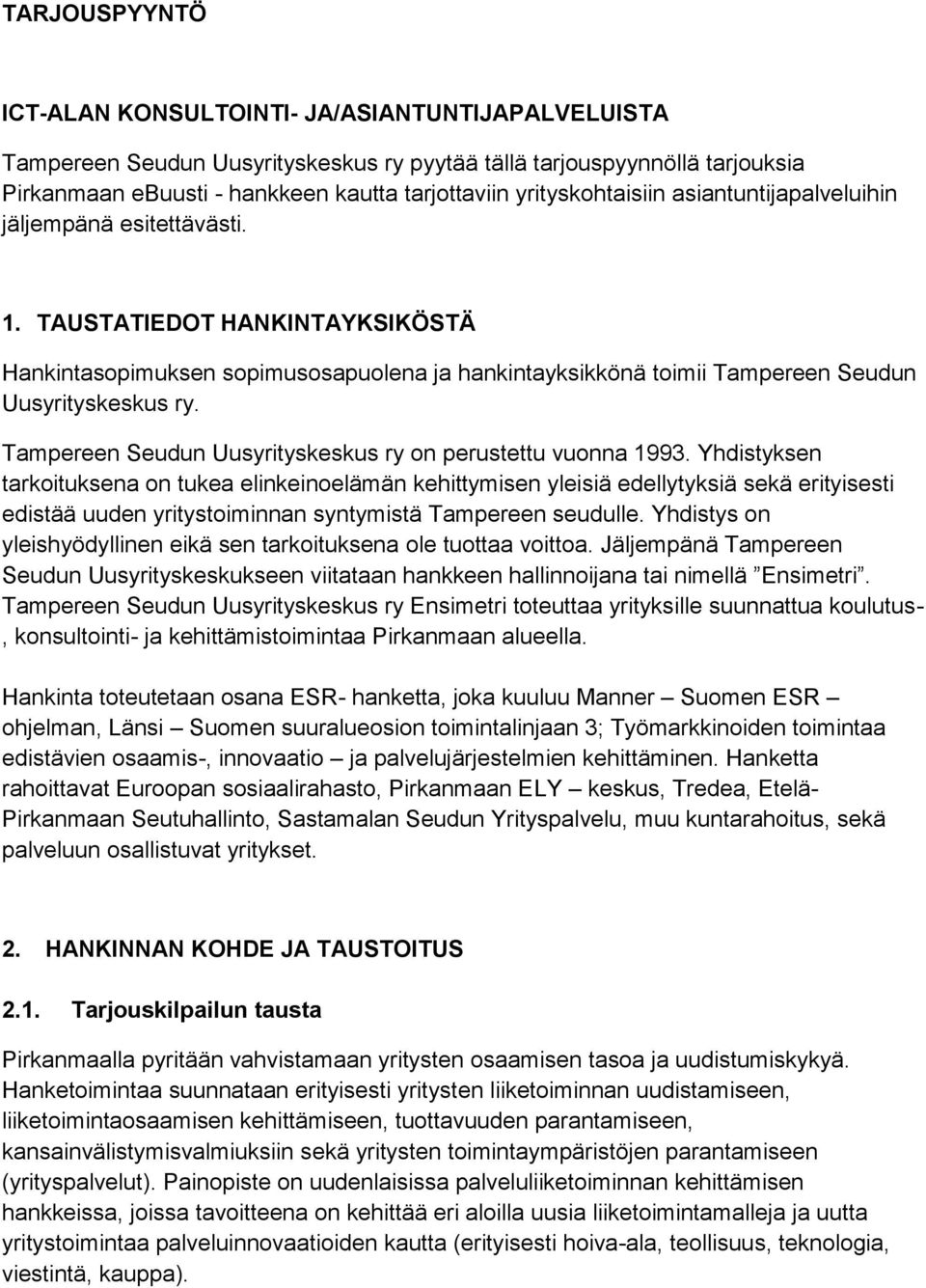 TAUSTATIEDOT HANKINTAYKSIKÖSTÄ Hankintasopimuksen sopimusosapuolena ja hankintayksikkönä toimii Tampereen Seudun Uusyrityskeskus ry. Tampereen Seudun Uusyrityskeskus ry on perustettu vuonna 1993.