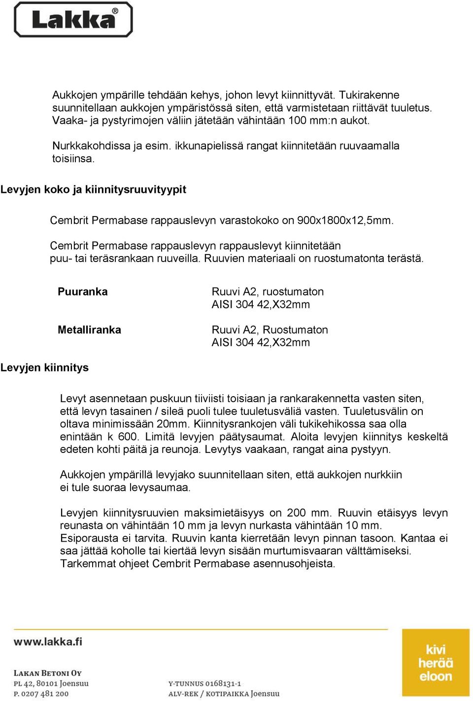 Levyjen koko ja kiinnitysruuvityypit Cembrit Permabase rappauslevyn varastokoko on 900x1800x12,5mm. Cembrit Permabase rappauslevyn rappauslevyt kiinnitetään puu- tai teräsrankaan ruuveilla.