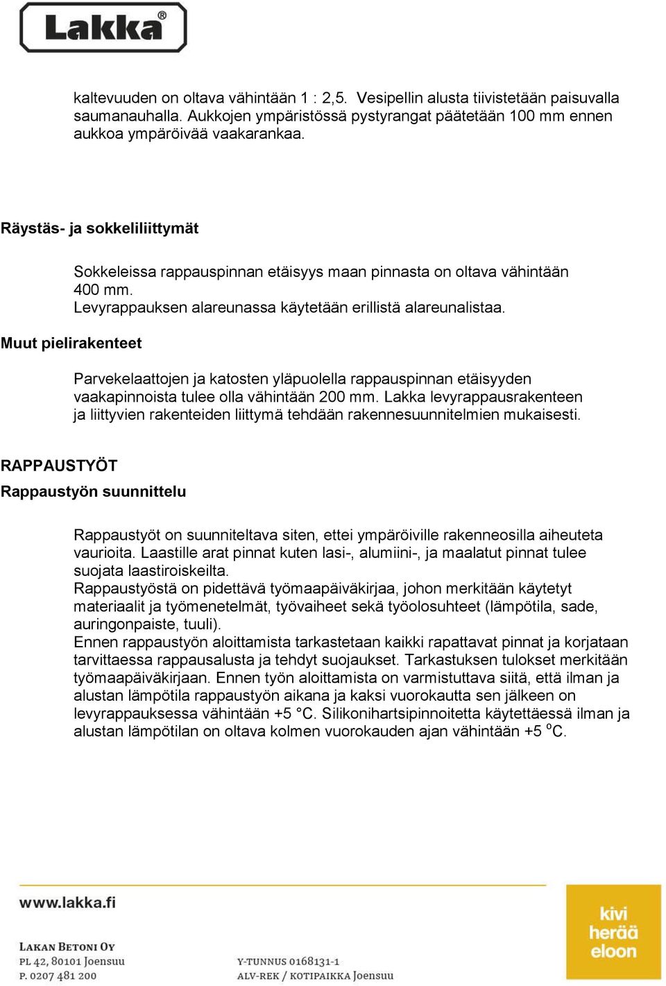 Muut pielirakenteet Parvekelaattojen ja katosten yläpuolella rappauspinnan etäisyyden vaakapinnoista tulee olla vähintään 200 mm.