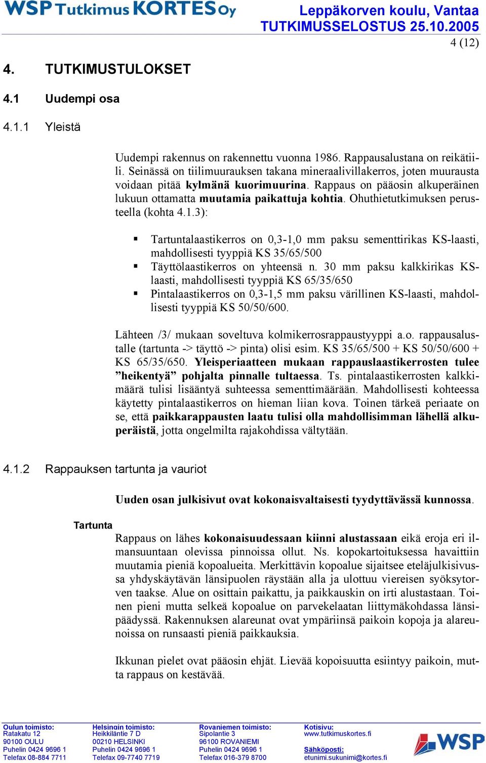 Ohuthietutkimuksen perusteella (kohta 4.1.3): Tartuntalaastikerros on 0,3-1,0 mm paksu sementtirikas KS-laasti, mahdollisesti tyyppiä KS 35/65/500 Täyttölaastikerros on yhteensä n.