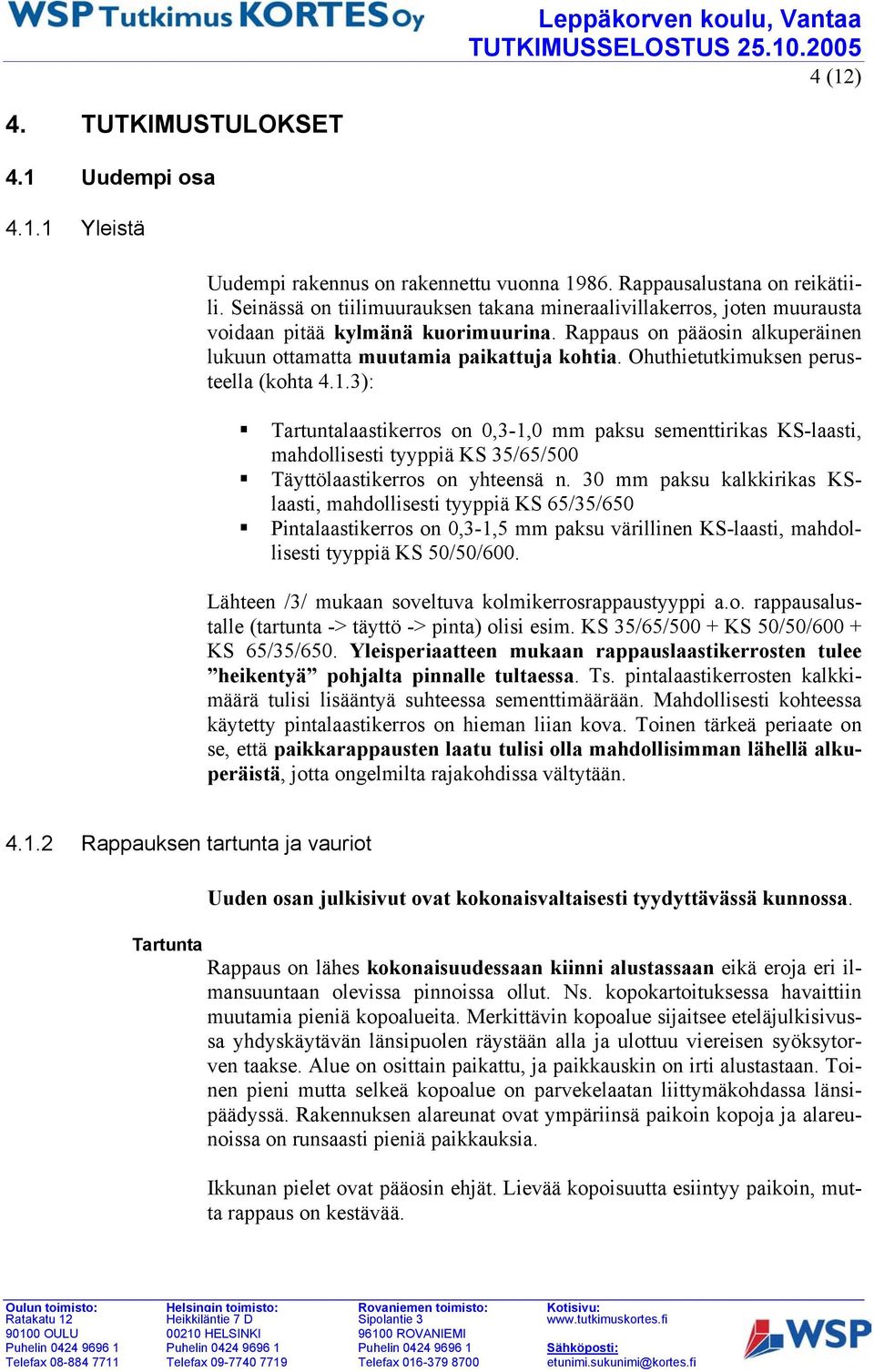 Ohuthietutkimuksen perusteella (kohta 4.1.3): Tartuntalaastikerros on 0,3-1,0 mm paksu sementtirikas KS-laasti, mahdollisesti tyyppiä KS 35/65/500 Täyttölaastikerros on yhteensä n.