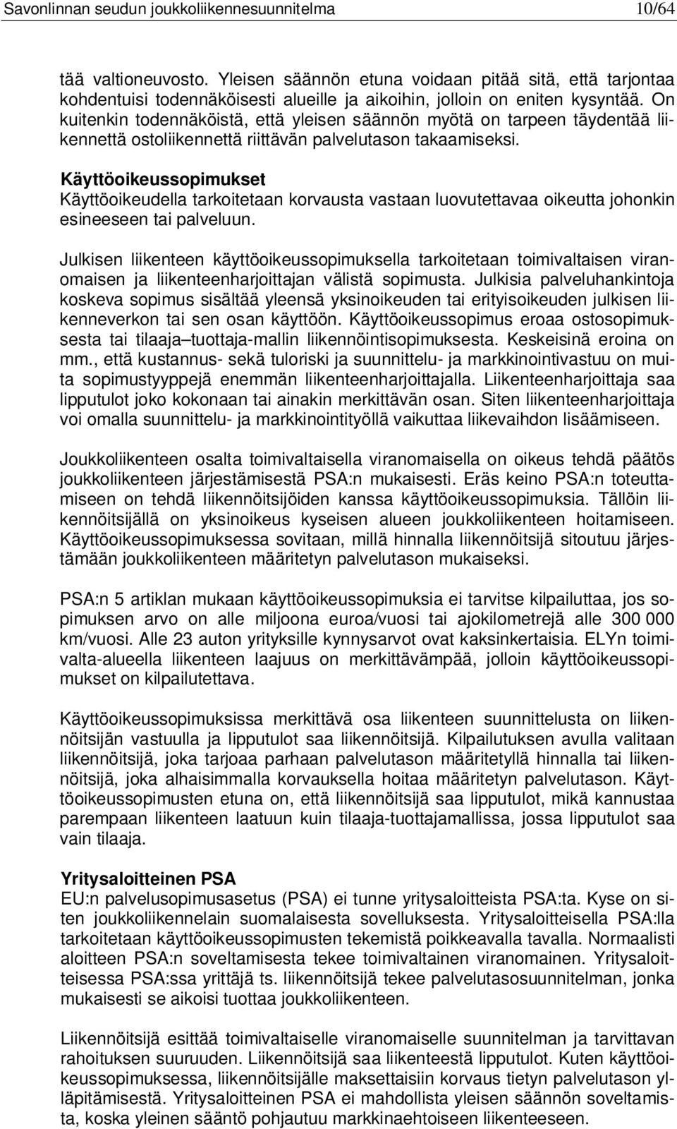 On kuitenkin todennäköistä, että yleisen säännön myötä on tarpeen täydentää liikennettä ostoliikennettä riittävän palvelutason takaamiseksi.