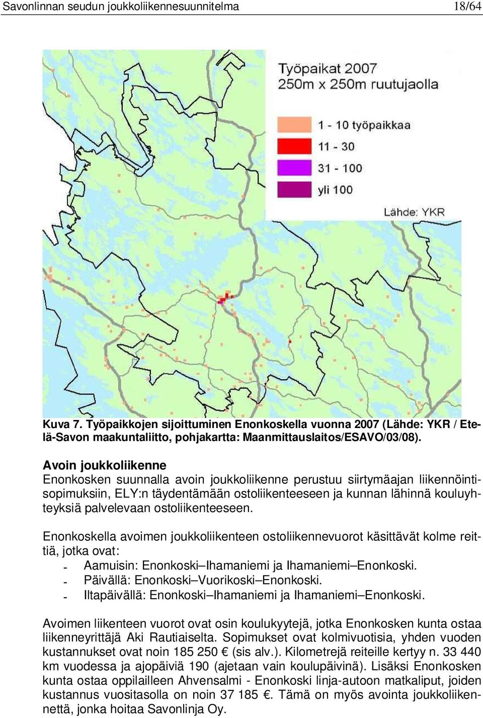 ostoliikenteeseen. Enonkoskella avoimen joukkoliikenteen ostoliikennevuorot käsittävät kolme reittiä, jotka ovat: - Aamuisin: Enonkoski Ihamaniemi ja Ihamaniemi Enonkoski.