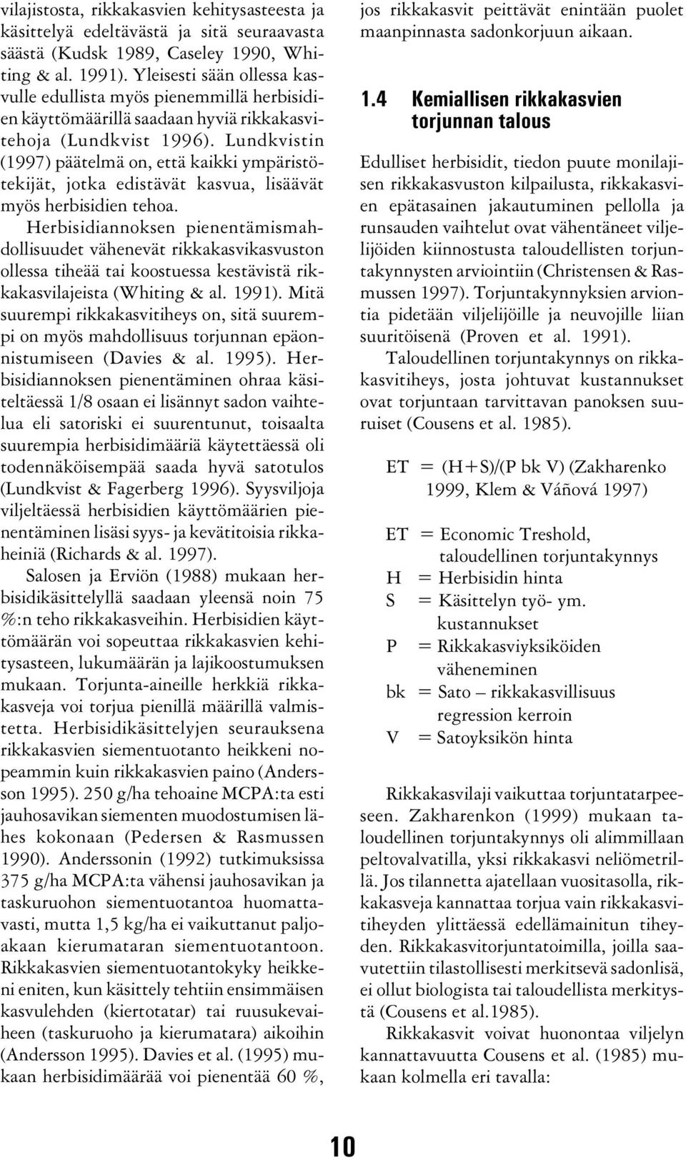 Lundkvistin (1997) päätelmä on, että kaikki ympäristötekijät, jotka edistävät kasvua, lisäävät myös herbisidien tehoa.