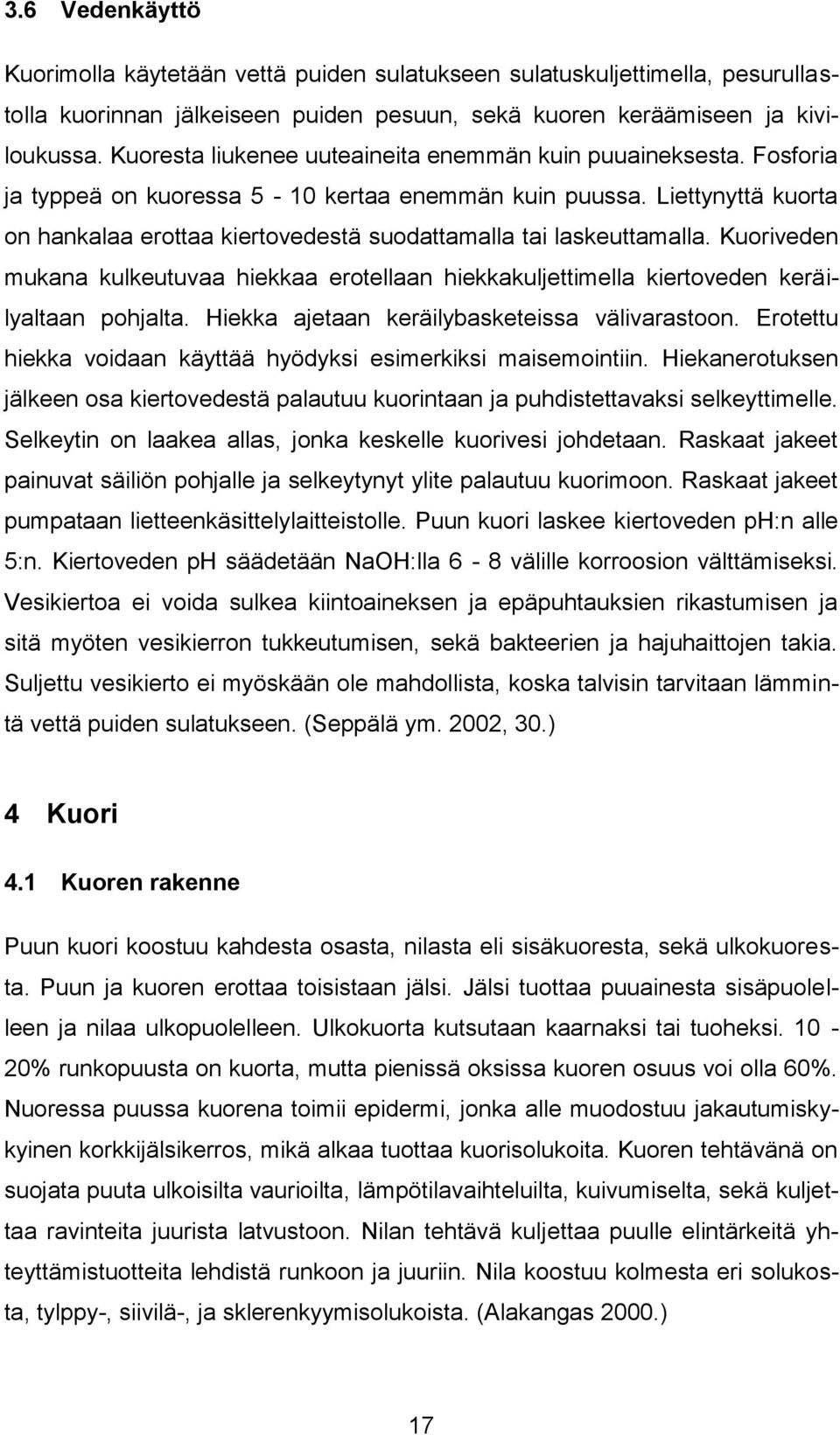 Liettynyttä kuorta on hankalaa erottaa kiertovedestä suodattamalla tai laskeuttamalla. Kuoriveden mukana kulkeutuvaa hiekkaa erotellaan hiekkakuljettimella kiertoveden keräilyaltaan pohjalta.