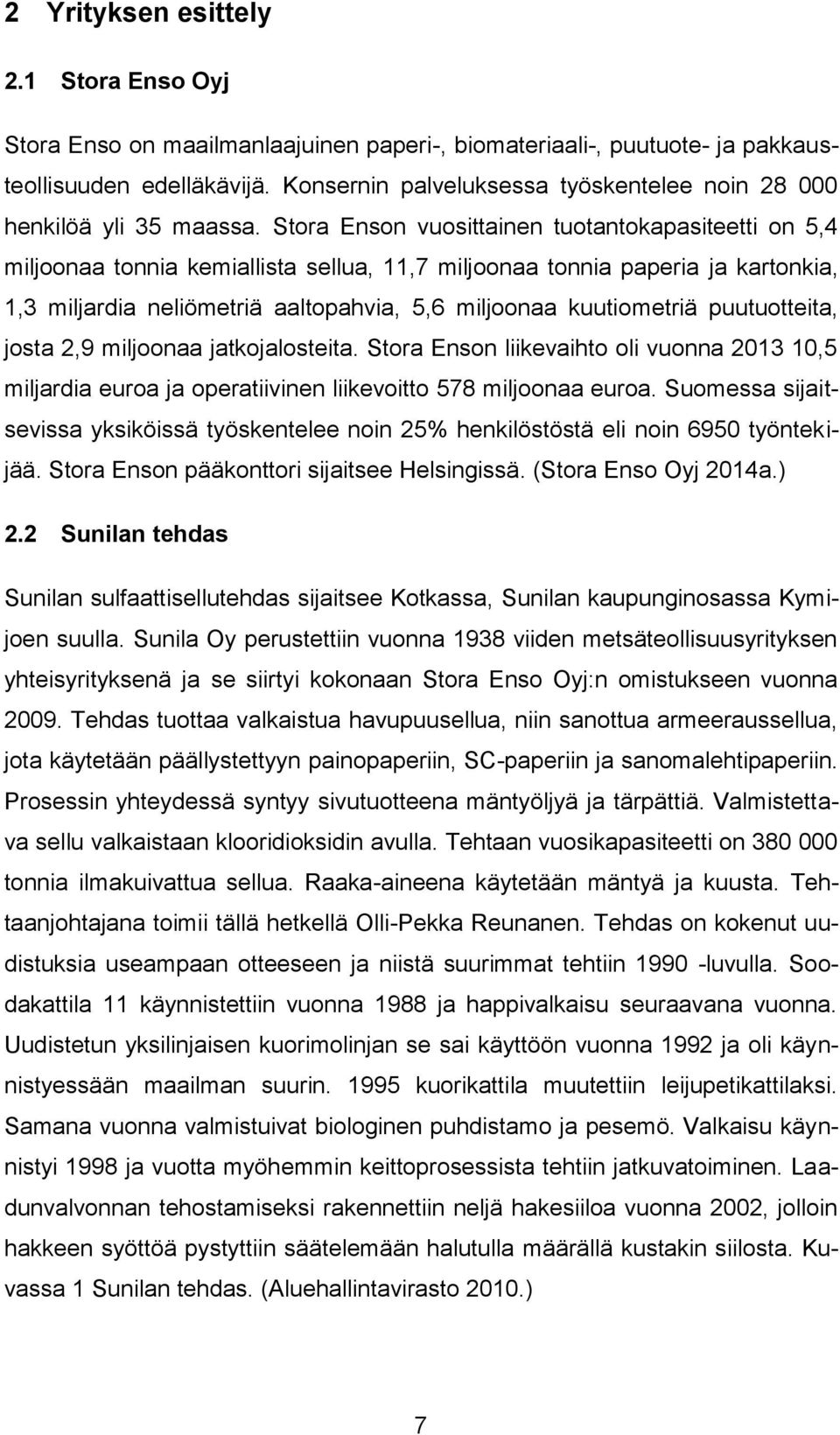 Stora Enson vuosittainen tuotantokapasiteetti on 5,4 miljoonaa tonnia kemiallista sellua, 11,7 miljoonaa tonnia paperia ja kartonkia, 1,3 miljardia neliömetriä aaltopahvia, 5,6 miljoonaa kuutiometriä