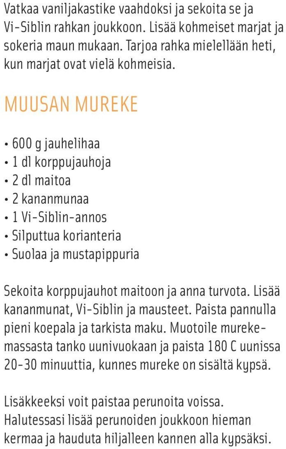 MUUSAN MUREKE 600 g jauhelihaa 1 dl korppujauhoja 2 dl maitoa 2 kananmunaa 1 Vi-Siblin-annos Silputtua korianteria Suolaa ja mustapippuria Sekoita korppujauhot maitoon ja anna