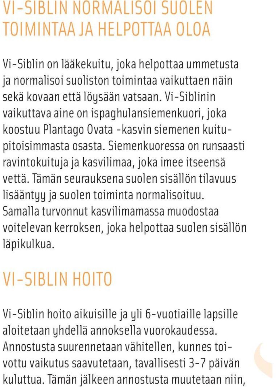 Siemenkuoressa on runsaasti ravintokuituja ja kasvilimaa, joka imee itseensä vettä. Tämän seurauksena suolen sisällön tilavuus lisääntyy ja suolen toiminta normalisoituu.