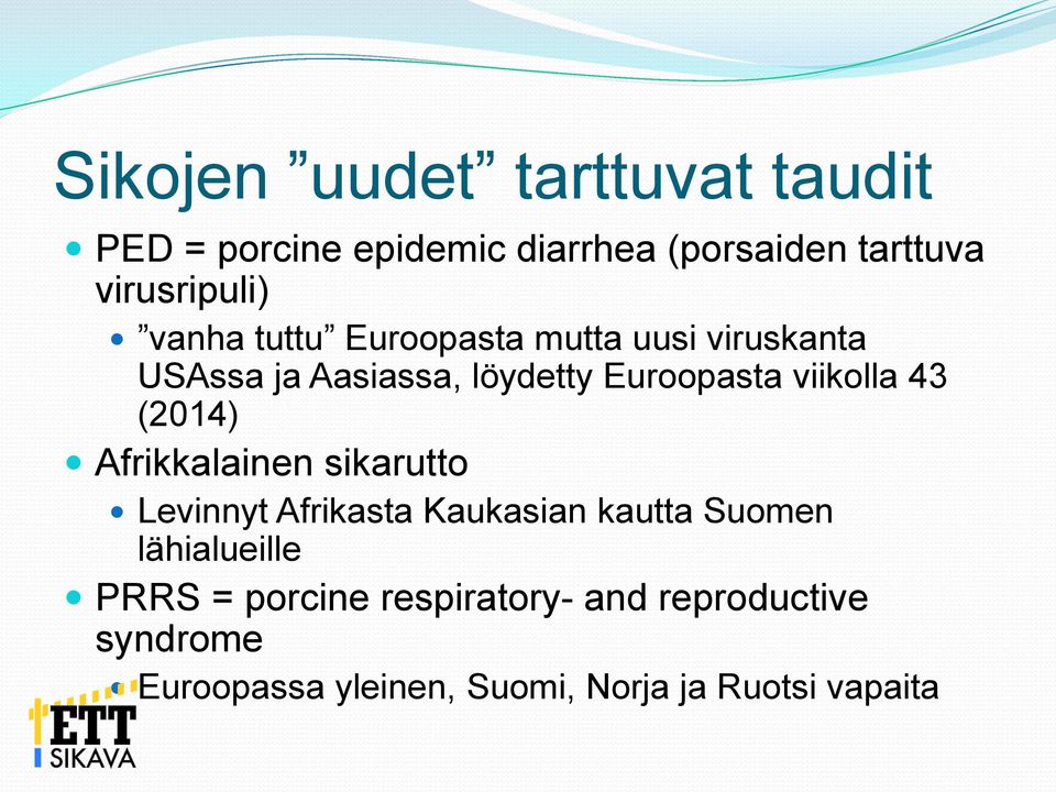 43 (2014) Afrikkalainen sikarutto Levinnyt Afrikasta Kaukasian kautta Suomen lähialueille PRRS