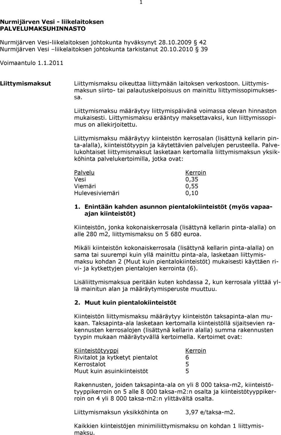 Liittymismaksu määräytyy liittymispäivänä voimassa olevan hinnaston mukaisesti. Liittymismaksu erääntyy maksettavaksi, kun liittymissopimus on allekirjoitettu.