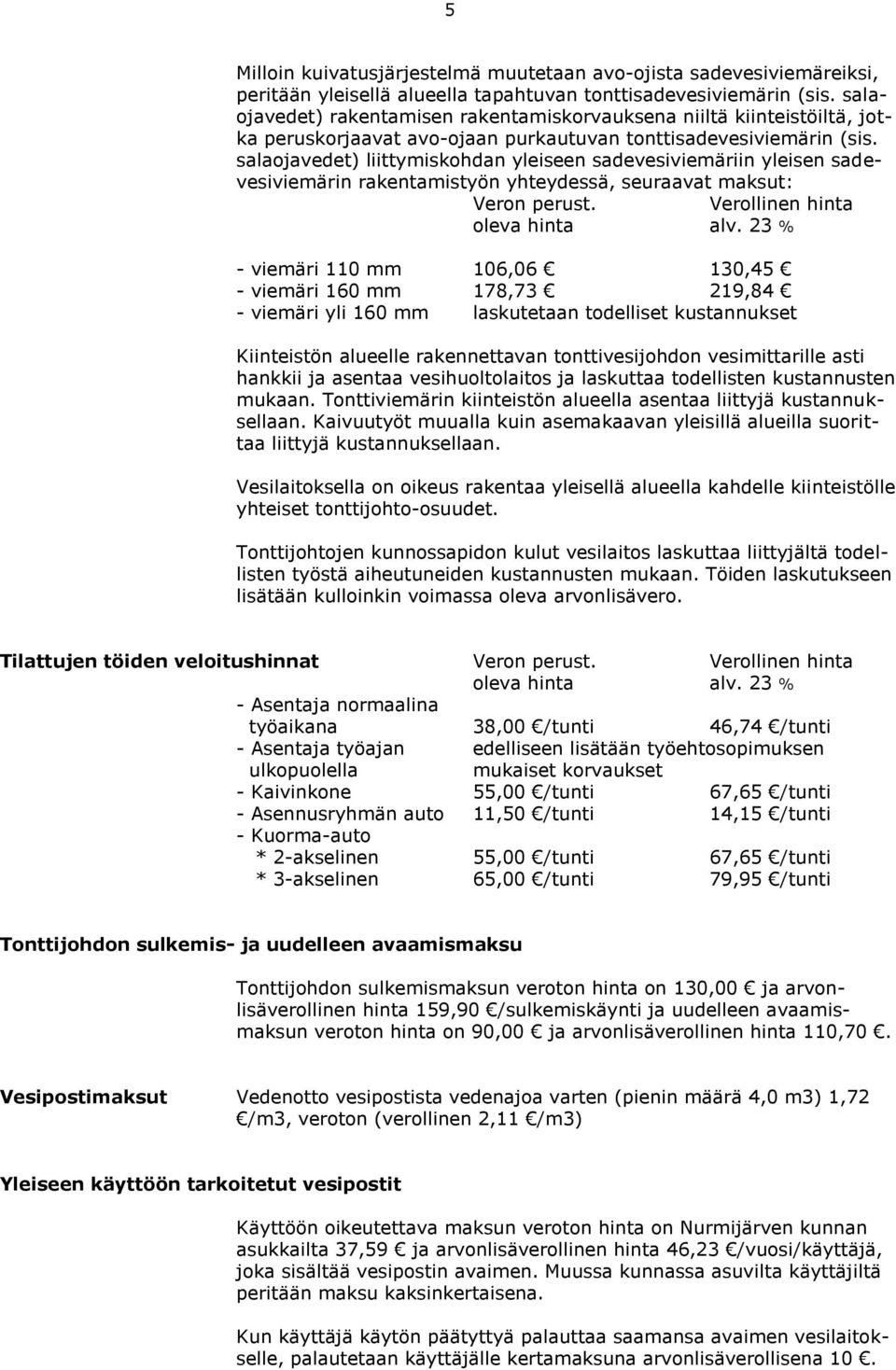 salaojavedet) liittymiskohdan yleiseen sadevesiviemäriin yleisen sadevesiviemärin rakentamistyön yhteydessä, seuraavat maksut: Veron perust.