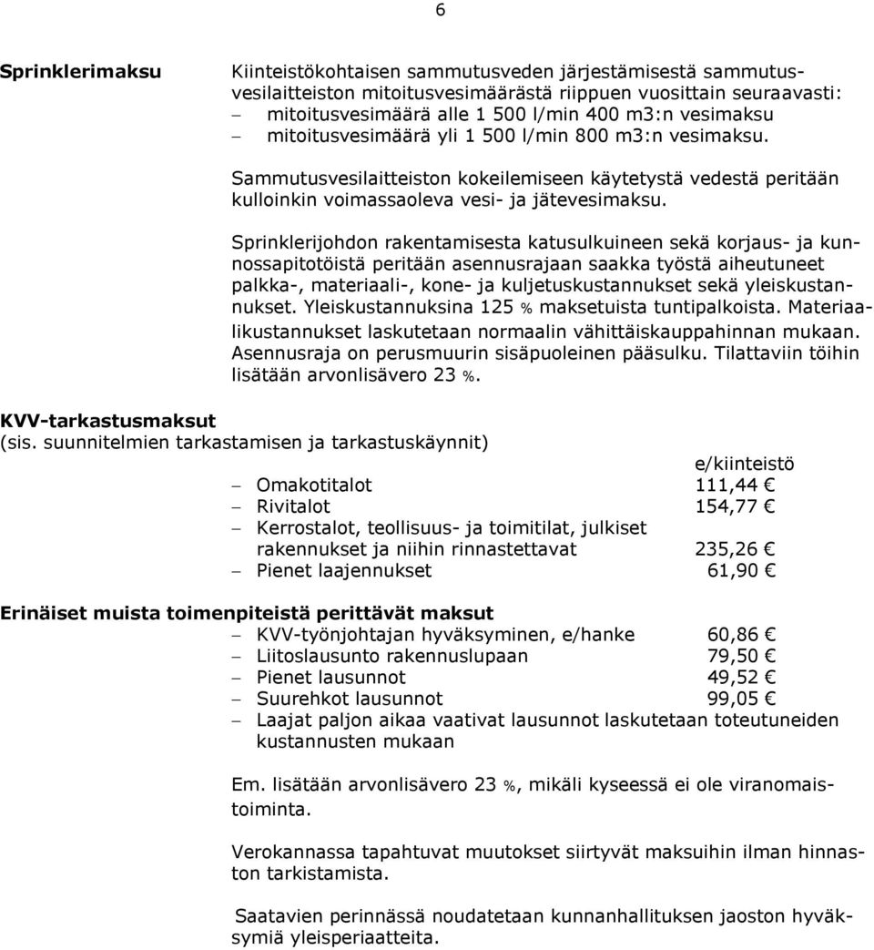 Sprinklerijohdon rakentamisesta katusulkuineen sekä korjaus- ja kunnossapitotöistä peritään asennusrajaan saakka työstä aiheutuneet palkka-, materiaali-, kone- ja kuljetuskustannukset sekä