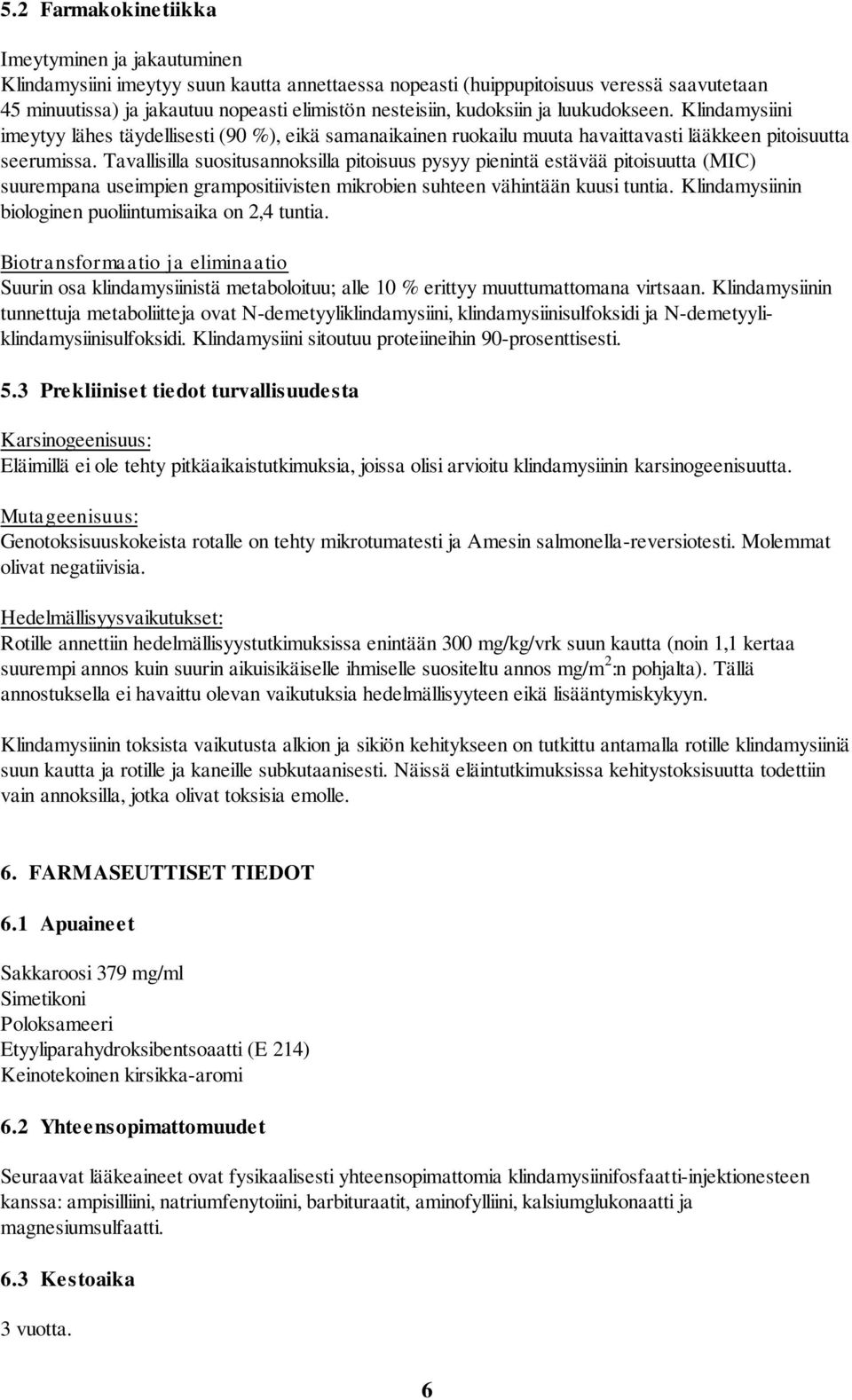 Tavallisilla suositusannoksilla pitoisuus pysyy pienintä estävää pitoisuutta (MIC) suurempana useimpien grampositiivisten mikrobien suhteen vähintään kuusi tuntia.