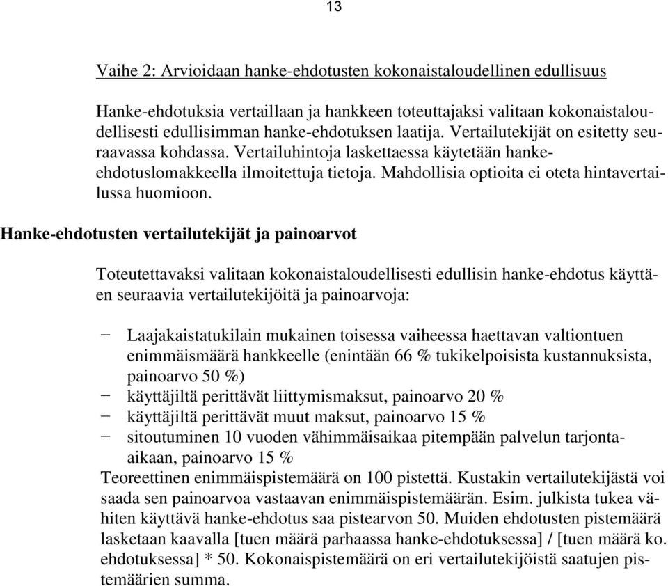 Hanke-ehdotusten vertailutekijät ja painoarvot Toteutettavaksi valitaan kokonaistaloudellisesti edullisin hanke-ehdotus käyttäen seuraavia vertailutekijöitä ja painoarvoja: Laajakaistatukilain