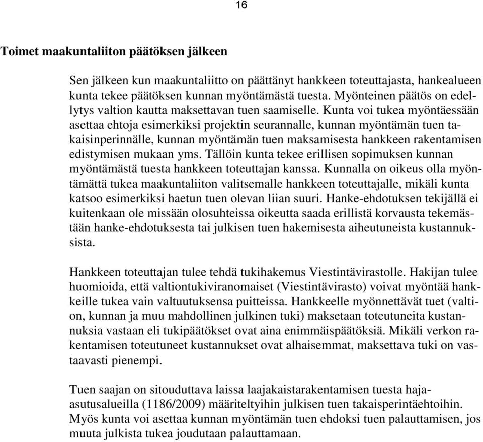 Kunta voi tukea myöntäessään asettaa ehtoja esimerkiksi projektin seurannalle, kunnan myöntämän tuen takaisinperinnälle, kunnan myöntämän tuen maksamisesta hankkeen rakentamisen edistymisen mukaan